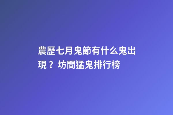農歷七月鬼節有什么鬼出現？坊間猛鬼排行榜